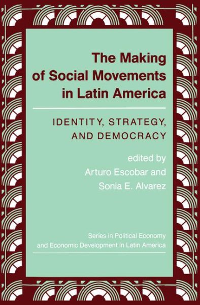The Making Of Social Movements In Latin America: Identity, Strategy, And Democracy (Series in Political Economy and Economic Development in Latin Am) cover