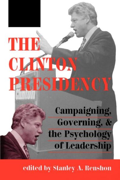 The Clinton Presidency: Campaigning, Governing, And The Psychology Of Leadership cover