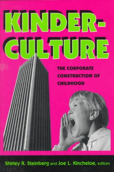 Kinderculture: The Corporate Construction Of Childhood (The Edge, Critical Studies in Educational Theory) cover