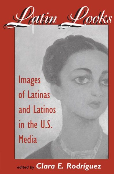 Latin Looks: Images Of Latinas And Latinos In The U.s. Media cover