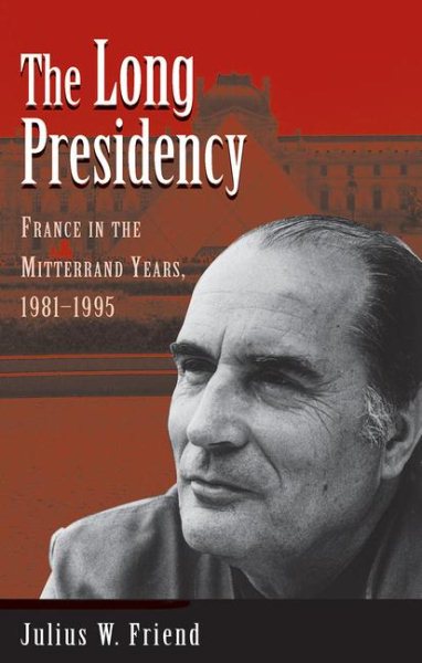 The Long Presidency: France In The Mitterrand Years, 1981-1995 cover