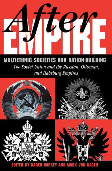 After Empire: Multiethnic Societies And Nation-building: The Soviet Union And The Russian, Ottoman, And Habsburg Empires cover