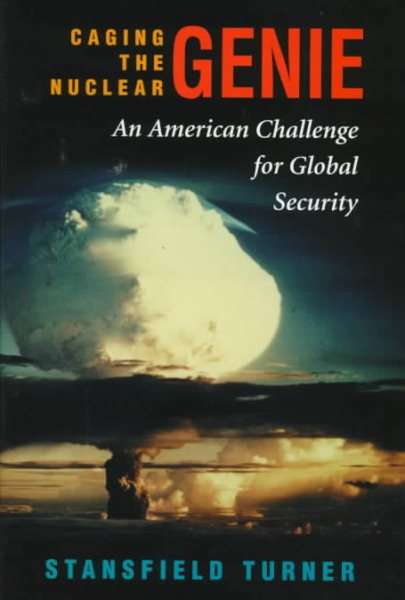 Caging The Nuclear Genie: An American Challenge For Global Security cover