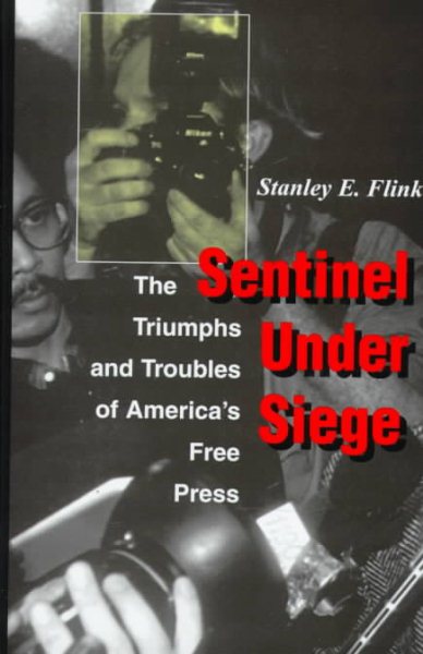 Sentinel Under Siege: The Triumphs And Troubles Of America's Free Press