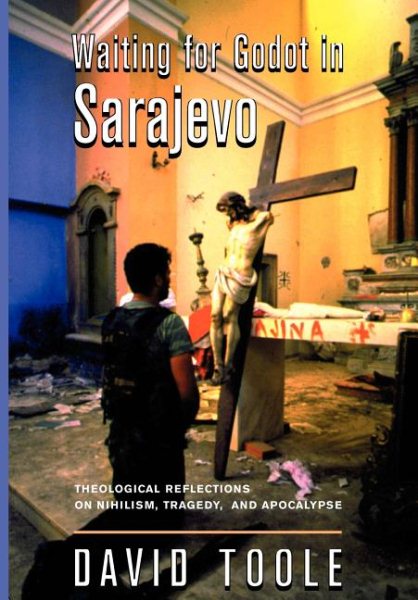 Waiting For Godot In Sarajevo: Theological Reflections On Nihilsim, Tragedy, And Apocalypse (Radical Traditions (Hardcover)) cover