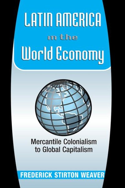 Latin America In The World Economy: Mercantile Colonialism To Global Capitalism (Latin American Perspectives)