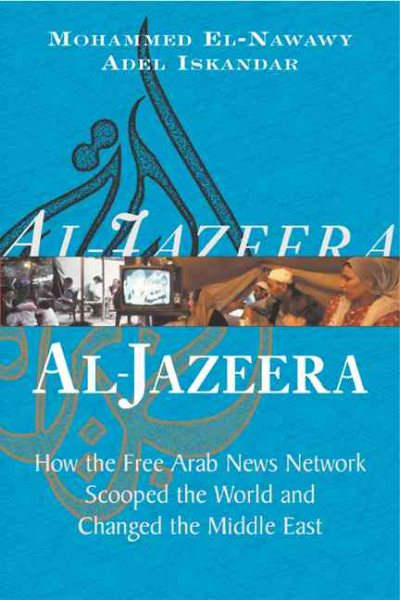 Al Jazeera: How the Free Arab News Network Scooped the World and Changed the Middle East cover