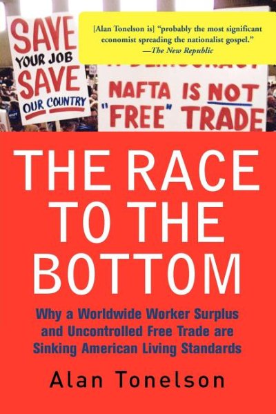 The Race To The Bottom: Why A Worldwide Worker Surplus And Uncontrolled Free Trade Are Sinking American Living Standards