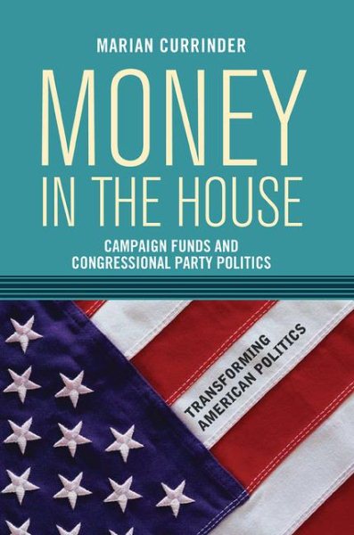 Money In the House: Campaign Funds and Congressional Party Politics (Transforming American Politics) cover