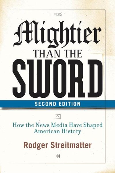 Mightier than the Sword: How the News Media Have Shaped American History, Second Edition cover