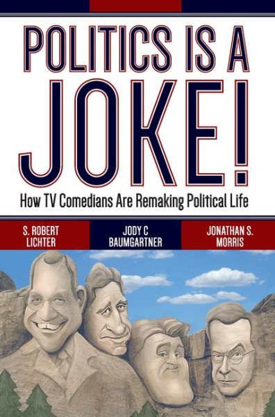 Politics Is a Joke!: How TV Comedians Are Remaking Political Life cover