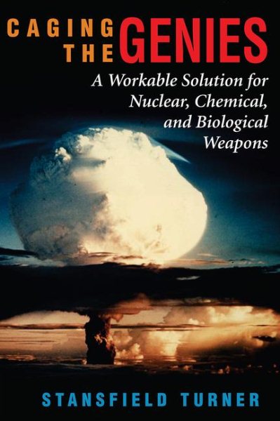Caging The Genies: A Workable Solution For Nuclear, Chemical, And Biological Weapons cover