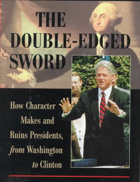 The Double-edged Sword: How Character Makes And Ruins Presidents, From Washington To Clinton cover