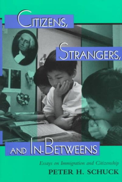 Citizens, Strangers, And In-betweens: Essays On Immigration And Citizenship (New Perspectives on Law, Culture, and Society)