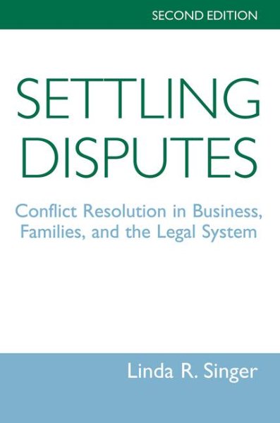Settling Disputes: Conflict Resolution In Business, Families, And The Legal System cover