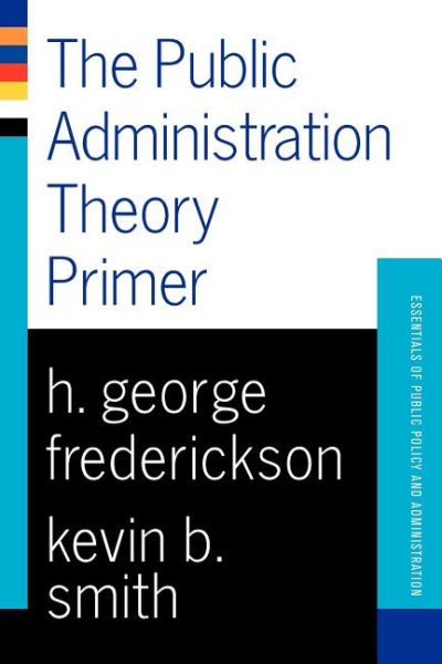 Public Administration Theory Primer (Essentials of Public Policy and Administration Series.)
