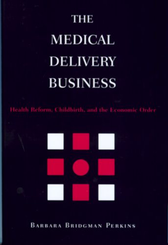 The Medical Delivery Business: Health Reform, Childbirth, and the Economic Order