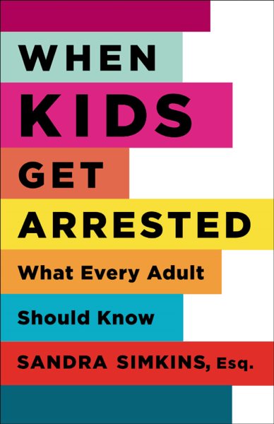 When Kids Get Arrested: What Every Adult Should Know cover