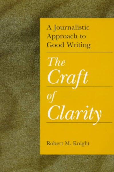 A Journalistic Approach to Good Writing: The Craft of Clarity