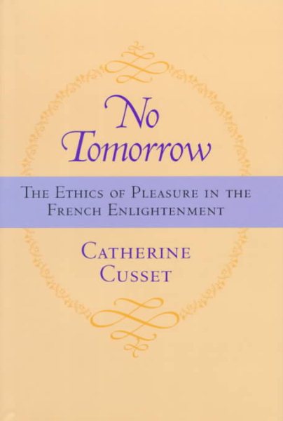 No Tomorrow: The Ethics of Pleasure in the French Enlightenment cover