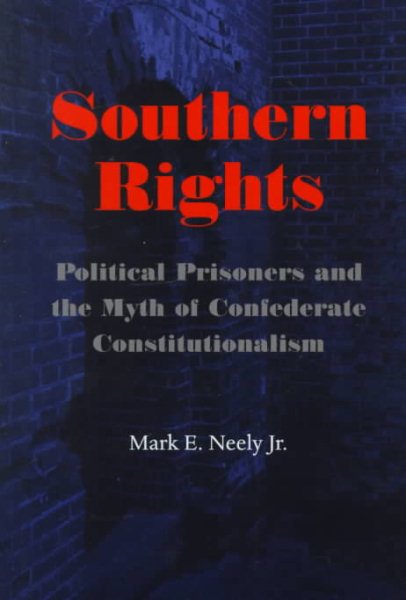 Southern Rights: Political Prisoners and the Myth of Confederate Constitutionalism