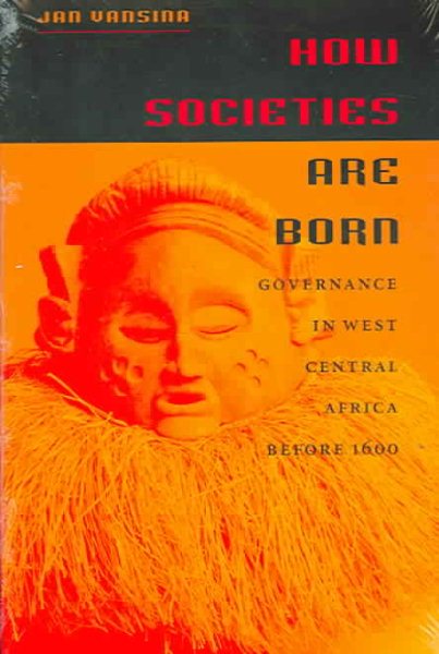How Societies Are Born: Governance in West Central Africa before 1600 cover