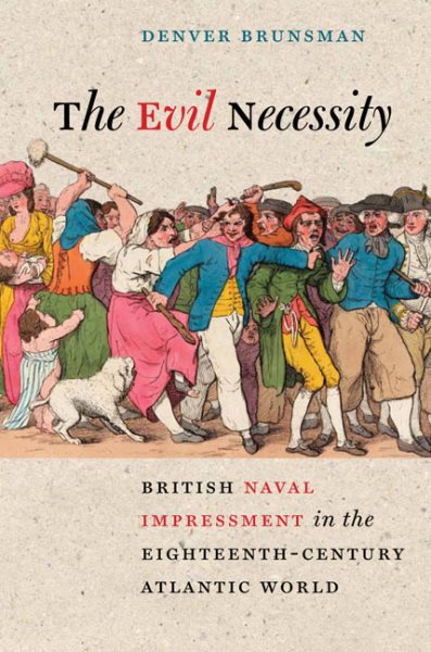 The Evil Necessity: British Naval Impressment in the Eighteenth-Century Atlantic World (Early American Histories) cover