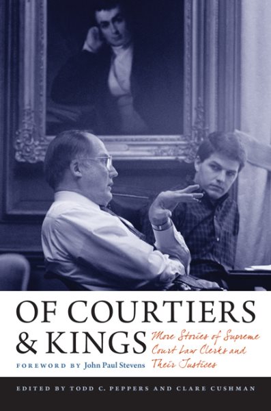 Of Courtiers and Kings: More Stories of Supreme Court Law Clerks and Their Justices (Constitutionalism and Democracy) cover