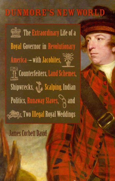 Dunmore's New World: The Extraordinary Life of a Royal Governor in Revolutionary America--with Jacobites, Counterfeiters, Land Schemes, Shipwrecks, ... Royal Weddings (Early American Histories) cover