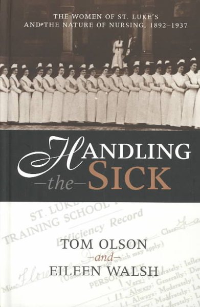 Handling the Sick: The Women of St. Luke's and the Nature of Nursing 1892- 1937 cover