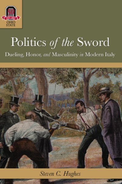 Politics of the Sword: Dueling, Honor, and Masculinity in Modern Italy (HISTORY CRIME & CRIMINAL JUS) cover