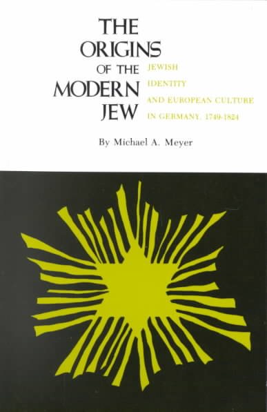 The Origins of the Modern Jew: Jewish Identity and European Culture in Germany, 1749-1824 cover