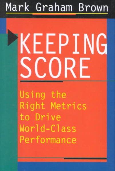 Keeping Score: Using the Right Metrics to Drive World-Class Performance cover