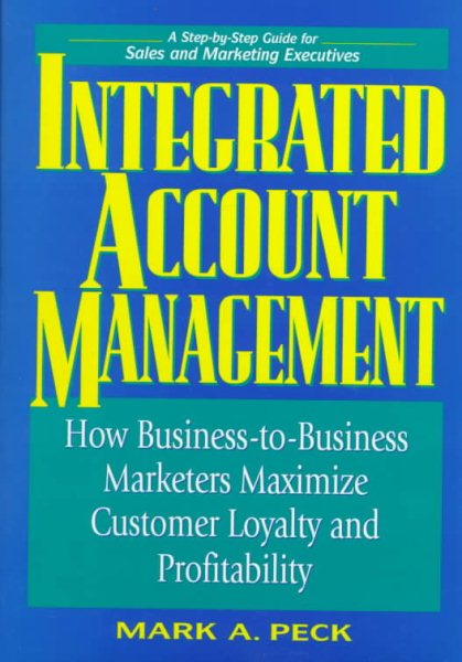 Integrated Account Management: How Business-to-Business Marketers Maximize Customer Loyalty and Profitability