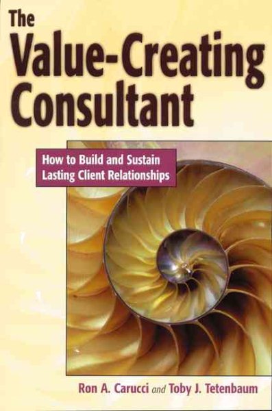 The Value-Creating Consultant: How to Build and Sustain Lasting Client Relationships cover