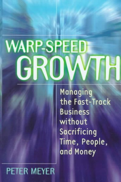 Warp-Speed Growth: Managing the Fast-Track Business without Sacrificing Time, People, and Money cover
