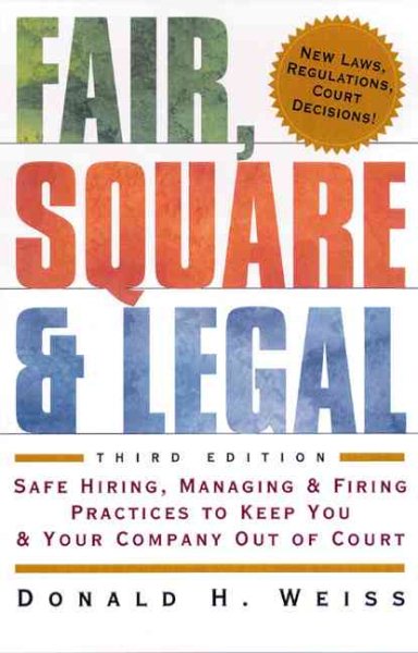 Fair, Square & Legal: Safe Hiring, Managing, & Firing Practices to Keep You & Your Company Out of Court cover
