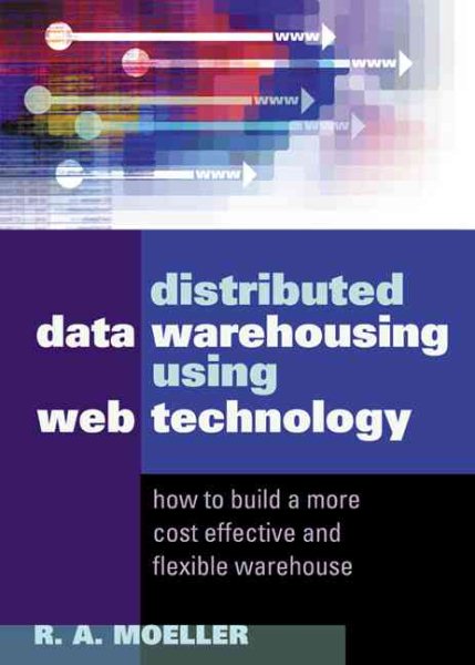 Distributed Data Warehousing Using Web Technology: How to Build a More Cost-Effective and Flexible Warehouse cover