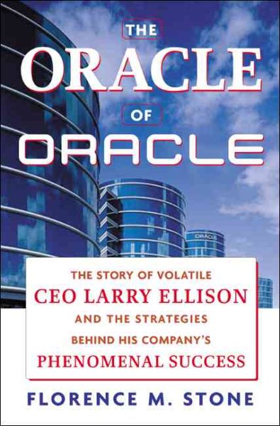 The Oracle of Oracle: The Story of Volatile CEO Larry Ellison and the Strategies Behind His Company's Phenomenal Success cover