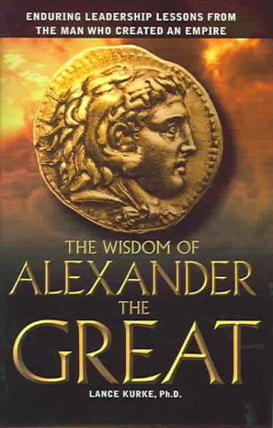 The Wisdom of Alexander the Great: Enduring Leadership Lessons From the Man Who Created an Empire cover