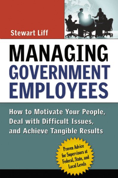 Managing Government Employees: How to Motivate Your People, Deal with Difficult Issues, and Achieve Tangible Results cover