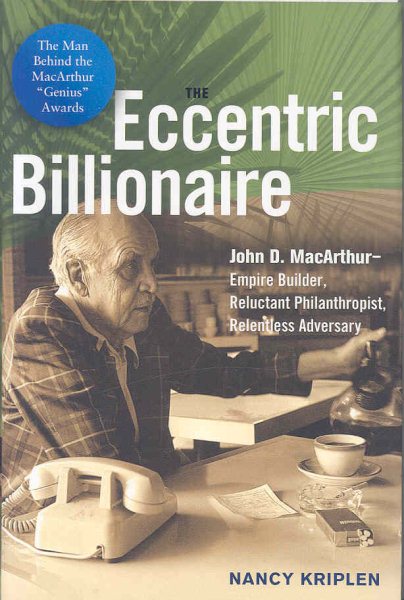 The Eccentric Billionaire: John D. MacArthur--Empire Builder, Reluctant Philanthropist, Relentless Adversary cover