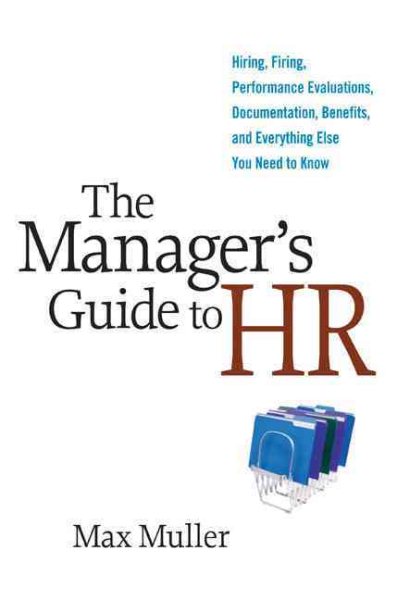 The Manager's Guide to HR: Hiring, Firing, Performance Evaluations, Documentation, Benefits, and Everything Else You Need to Know cover