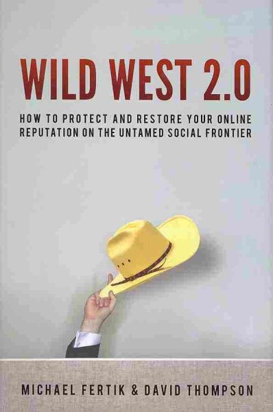 Wild West 2.0: How to Protect and Restore Your Reputation on the Untamed Social Frontier