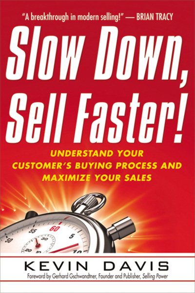 Slow Down, Sell Faster!: Understand Your Customer's Buying Process and Maximize Your Sales cover