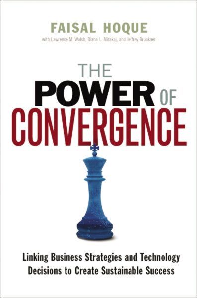 The Power of Convergence: Linking Business Strategies and Technology Decisions to Create Sustainable Success cover