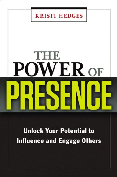 The Power of Presence: Unlock Your Potential to Influence and Engage Others cover