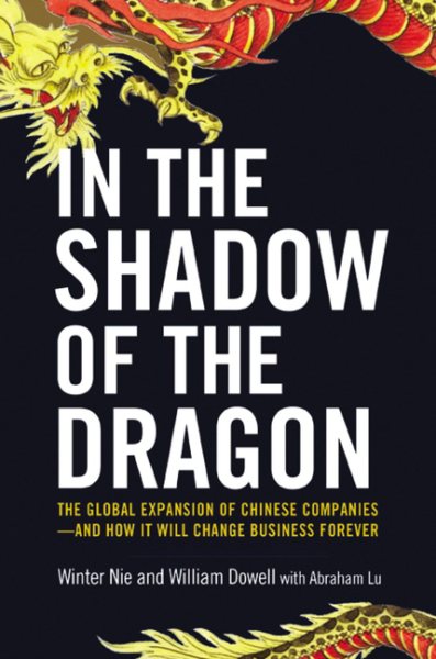 In the Shadow of the Dragon: The Global Expansion of Chinese Companies--and How It Will Change Business Forever cover