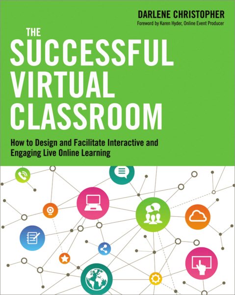 The Successful Virtual Classroom: How to Design and Facilitate Interactive and Engaging Live Online Learning cover