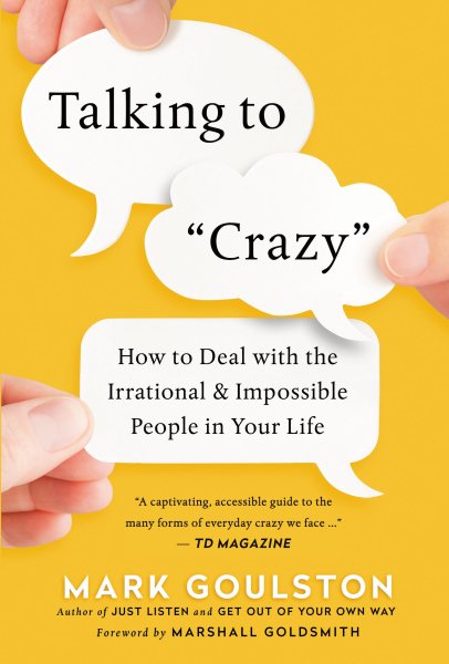 Talking to Crazy: How to Deal with the Irrational and Impossible People in Your Life cover